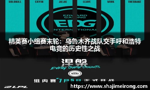 精英赛小组赛末轮：乌鲁木齐战队交手呼和浩特电竞的历史性之战