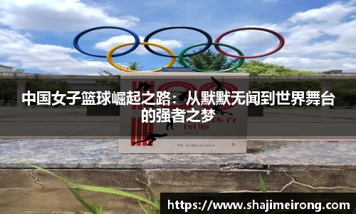 中国女子篮球崛起之路：从默默无闻到世界舞台的强者之梦