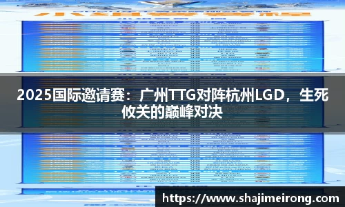 2025国际邀请赛：广州TTG对阵杭州LGD，生死攸关的巅峰对决