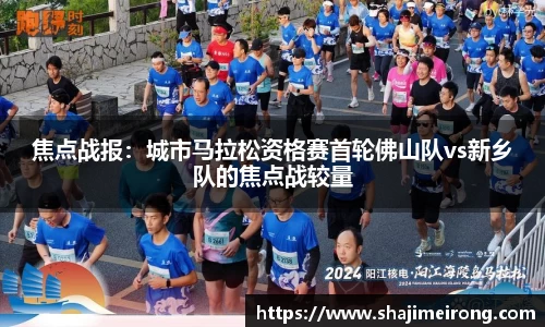 焦点战报：城市马拉松资格赛首轮佛山队vs新乡队的焦点战较量