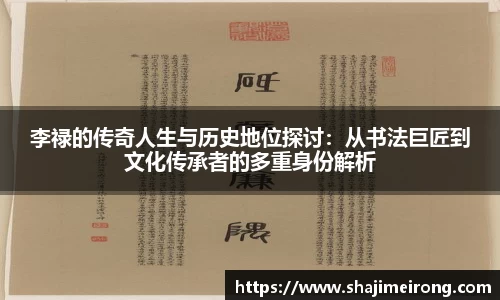 李禄的传奇人生与历史地位探讨：从书法巨匠到文化传承者的多重身份解析